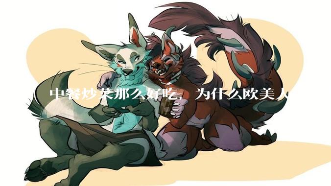 中餐炒菜那么好吃，为什么欧美人不学去？